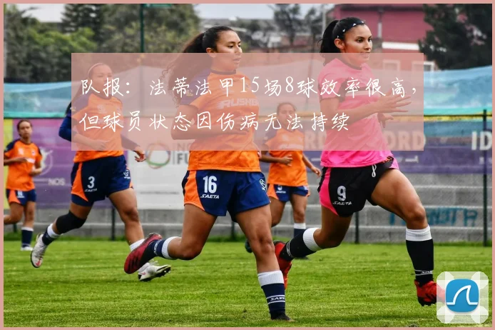队报：法蒂法甲15场8球效率很高，但球员状态因伤病无法持续