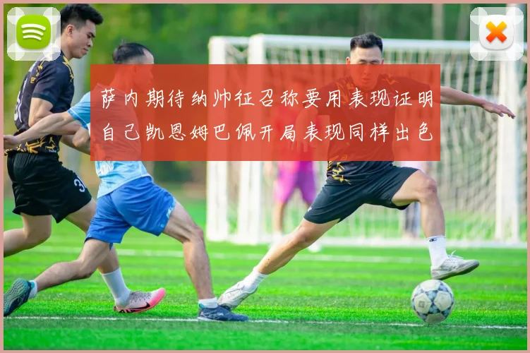 萨内期待纳帅征召称要用表现证明自己凯恩姆巴佩开局表现同样出色