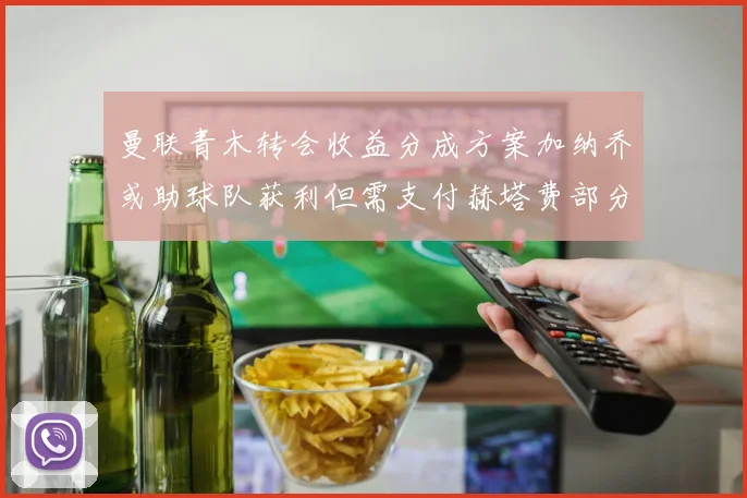 曼联青木转会收益分成方案加纳乔或助球队获利但需支付赫塔费部分收益