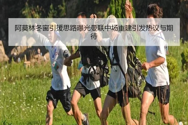 阿莫林冬窗引援思路曝光曼联中场重建引发热议与期待 - beats365